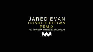 Jared Evan - Charlie Brown (Remix) ft. Wax, Emilio Rojas &amp; Tayyib Ali