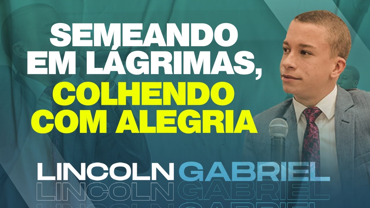 Lincoln Gabriel | Semeando em Lágrimas, Colhendo com Alegria