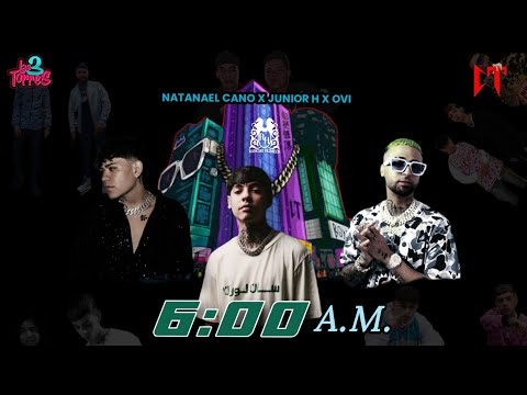 6:00 A.M. - Natanael Cano x Junior H x Ovi.