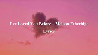 I’ve Loved You Before by Melissa Etheridge Lyrics