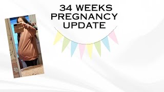34 WEEKS PREGNANCY UPDATE