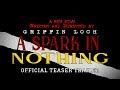 A Spark In Nothing - Official Teaser Trailer (2020)
