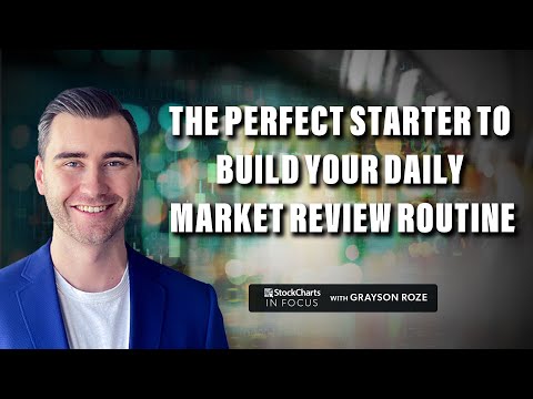 The Perfect Starter To Build Your Daily Market Review Routine | StockCharts In Focus