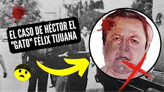 El Caso de el &quot;Gato&quot; Félix en Tijuana