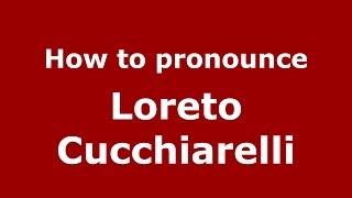 How to pronounce Loreto Cucchiarelli