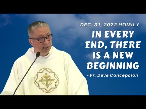 IN EVERY END, THERE IS A NEW BEGINNING - Homily by Fr. Dave Concepcion on Dec. 31, 2022