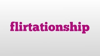 flirtationship meaning and pronunciation