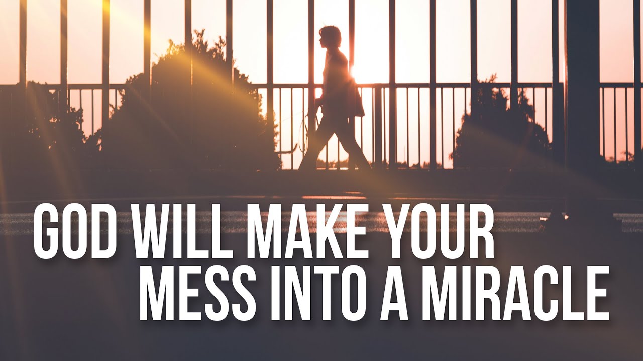 God Will Make Your Mess Into a Miracle - Christian Motivation