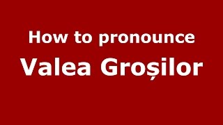 How to pronounce Valea Groșilor