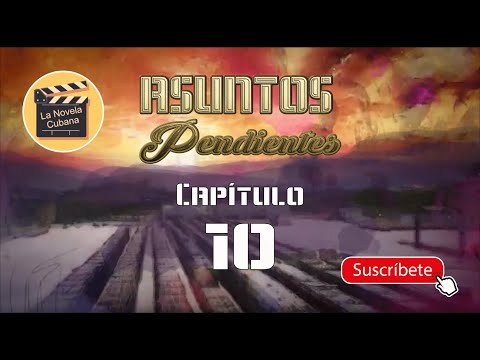 ASUNTOS PENDIENTES  | CAP 10 | La Novela Cubana