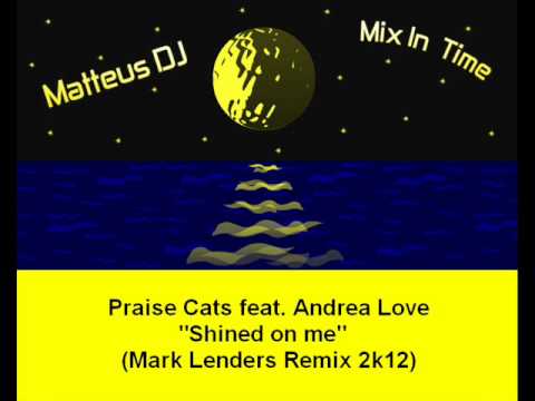 Praise Cats feat. Andrea Love - Shined on me (Mark Lenders Remix 2k12)