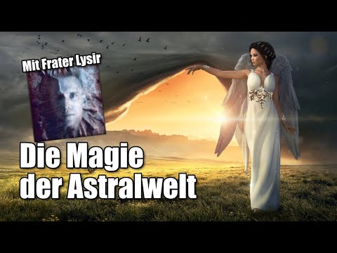 Die Magie der Astralwelt (mit Frater Lysir)
