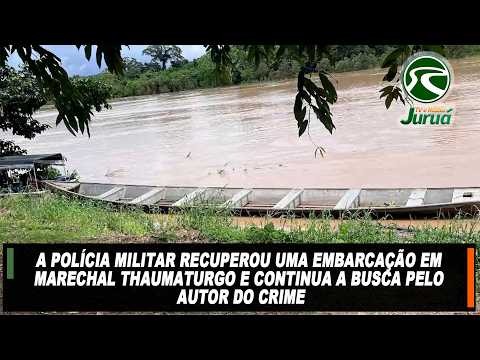 PM recuperou uma embarcação em Marechal Thaumaturgo e continua a busca pelo autor do crime