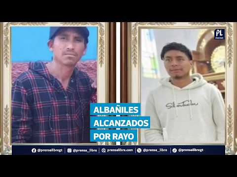 ¿Quiénes eran los albañiles que murieron tras ser alcanzados por un rayo en Totonicapán?