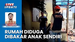 Heboh, Rumah di Plumbon Kabupaten Cirebon Diduga Dibakar Anak Sendiri Usai Ribut Gara-Gara Motor
