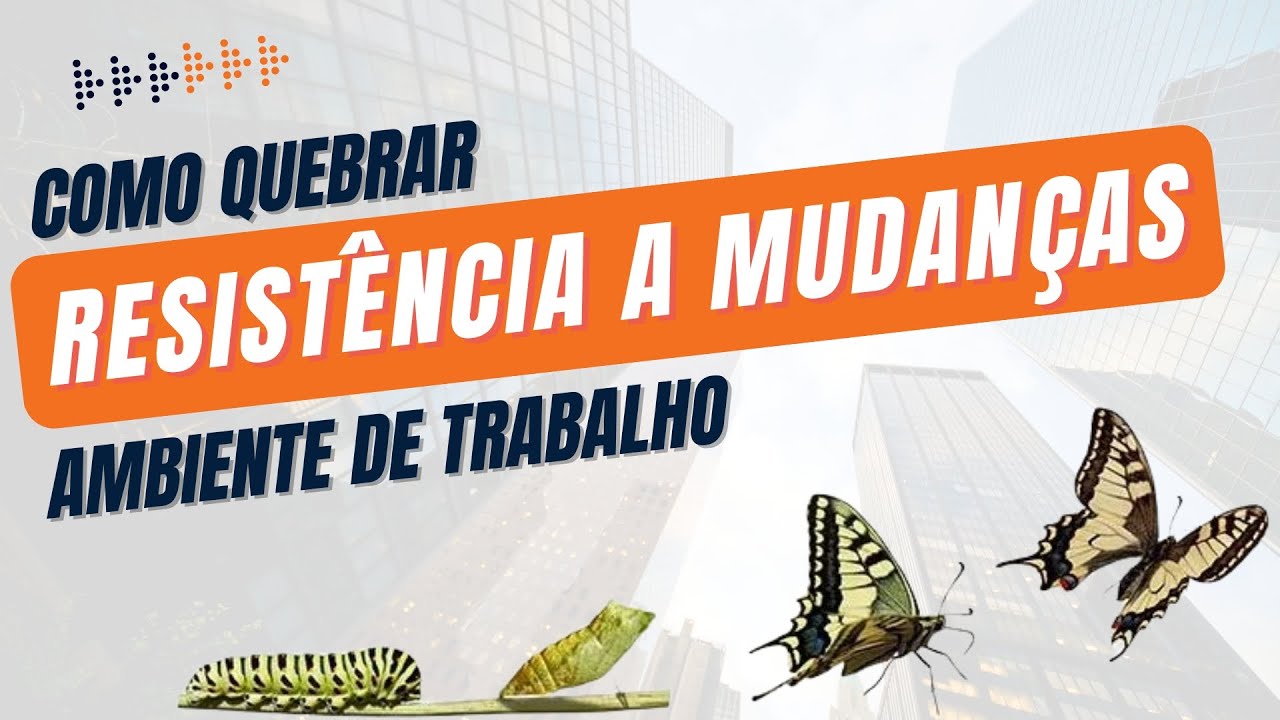 Mudanças no Ambiente de Trabalho | Como Quebrar Resistências e Engajar sua Equipe