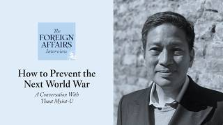 Thant Myint-U: How to Prevent the Next World War | Foreign Affairs Interview