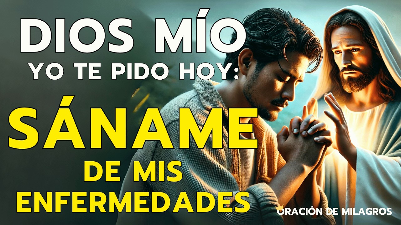 DIOS MÍO, YO TE PIDO HOY, SÁNAME DE MIS ENFERMEDADES CON ESTA ORACIÓN DE SANACIÓN
