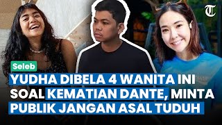 4 Wanita Ini Pasang Badan Bela Yudha soal Kematian Dante, Minta Publik Jangan Asal Main Hakim Dulu