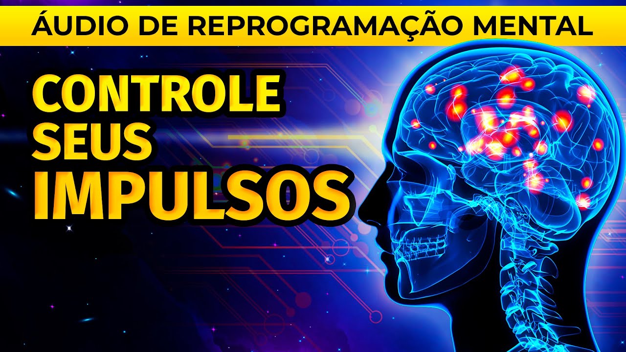 CONTROLE SEUS IMPULSOS: ÁUDIO DE REPROGRAMAÇÃO MENTAL