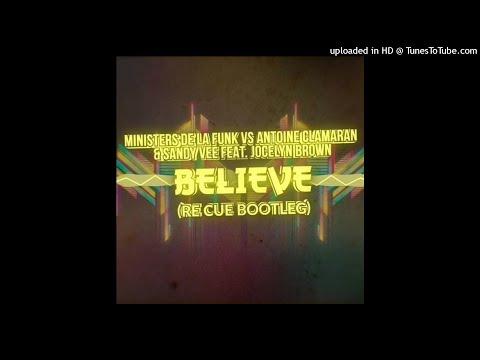 Ministers De La Funk vs Antoine Clamaran & Sandy Vee feat. Jocelyn Brown - Believe (Re Cue Bootleg)