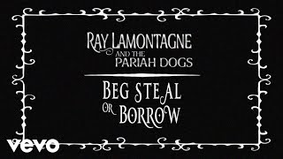 Ray LaMontagne And The Pariah Dogs - Beg Steal or Borrow (Audio)