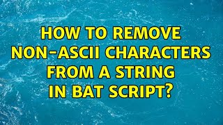 How to remove non-ASCII characters from a string in bat script?