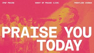 Praise You Today  (Live) - IFGF Praise x Frontline Chorus / Shout Of Praise