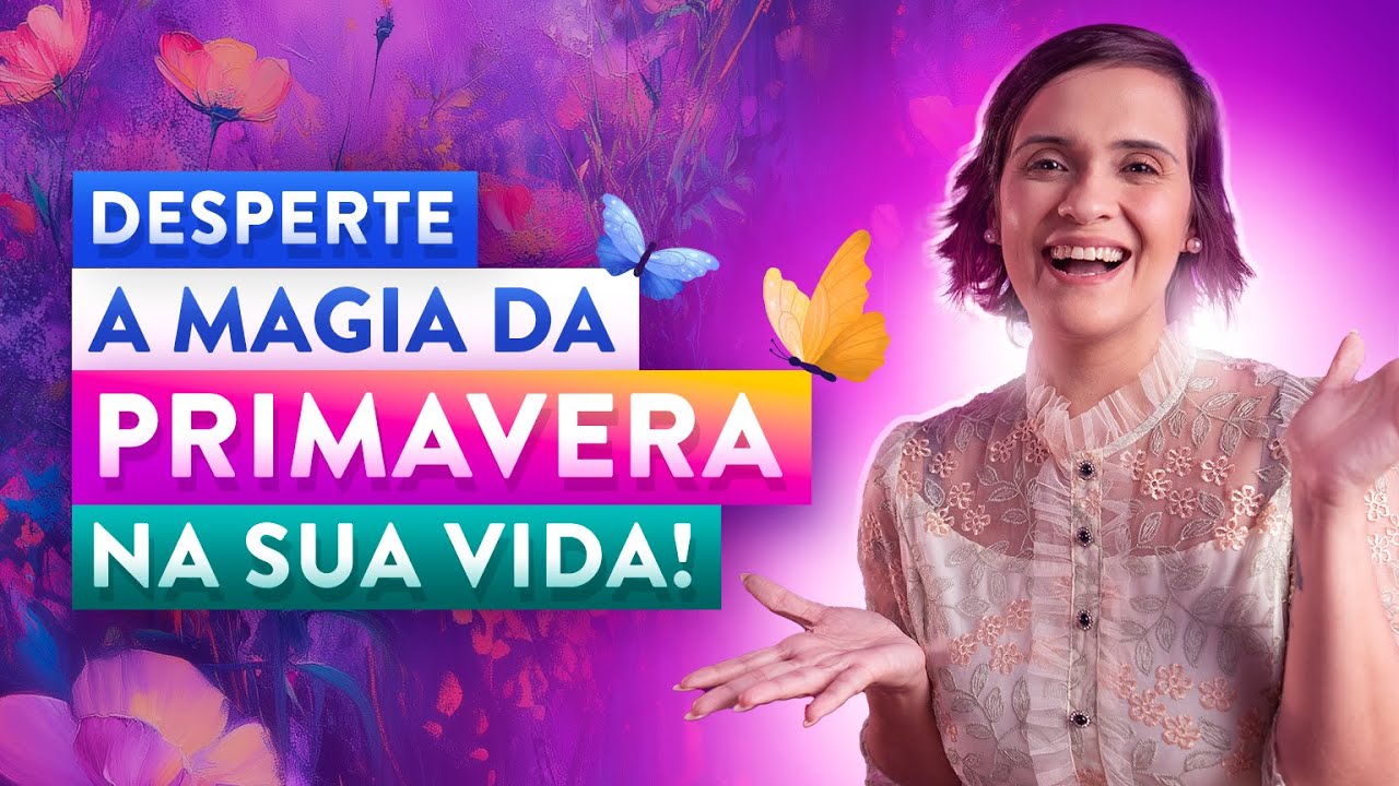 CHEGOU A PRIMAVERA: Ative o Poder da Estação e Renove a Sua Vida!