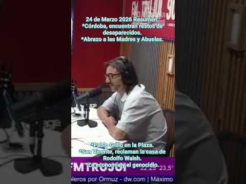 24 Marzo 2026: Córdoba, encuentran restos. Abrazo a Madres y Abuelas. San Vicente, casa de R. Walsh.