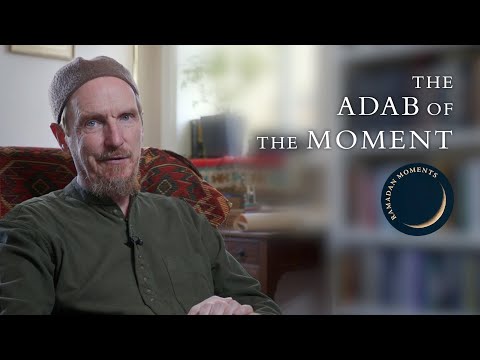 The Adab of the Moment - Abdal Hakim Murad