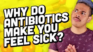 Why Do Antibiotics Make You Feel Sick?
