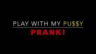 Play With My Pu$$y Prank