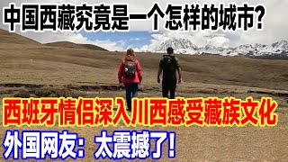 中国西藏究竟是一个怎样的城市？西班牙情侣深入川西感受藏族文化，外国网友：太震撼了！#旅游 #景區 #旅行 #真实的中国 #travel #中國 #環遊世界