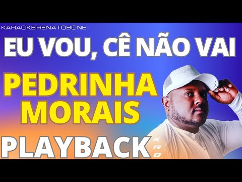 EU VOU, CÊ NÃO VAI - PEDRINHA MORAIS - PLAYBACK DEMONSTRAÇÃO