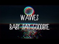 Wavves - Baby Say Goodbye 