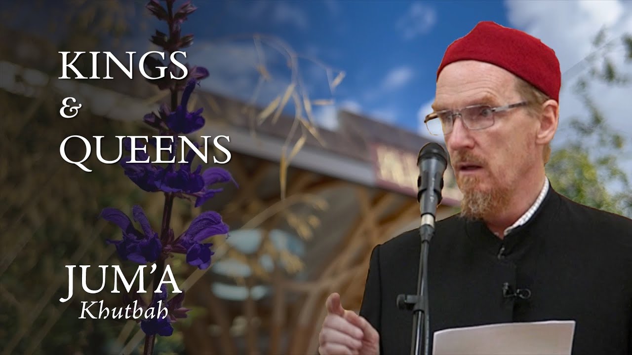 Kings & Queens – Abdal Hakim Murad: Friday Sermon