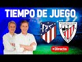 ATLÉTICO DE MADRID VS ATHLETIC CLUB EN VIVO | RADIO CADENA COPE | TIEMPO DE JUEGO COPE