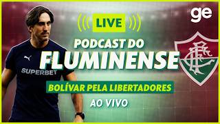 AO VIVO! GE FLUMINENSE ANALISA DUELO CONTRA O BOLÍVAR PELA LIBERTADORES | #podcast | ge.globo