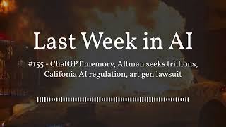 Last Week in AI #155 - ChatGPT memory, Altman seeks trillions, Califonia AI regulation, art gen...