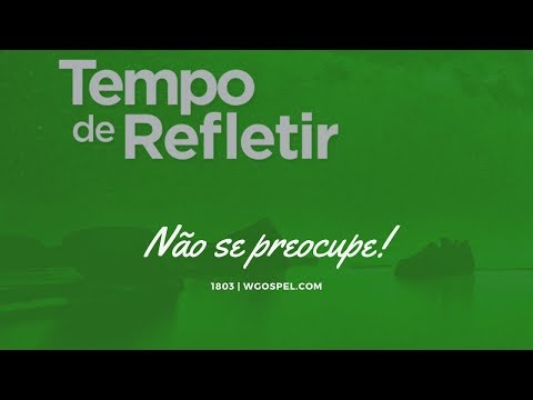 Tempo de Refletir 1803 - Não se preocupe!