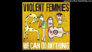 Violent Femmes – We Can Do Anything (Full)