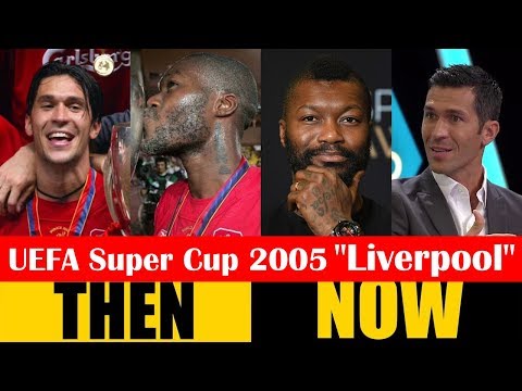 UEFA Super Cup 2005 Champion Liverpool Then and Now 2018 HD