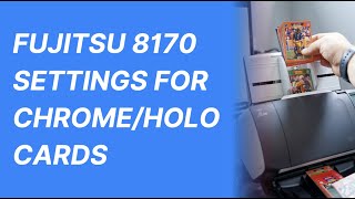 Fujitsu 8170 Settings for Chrome/Holo Cards