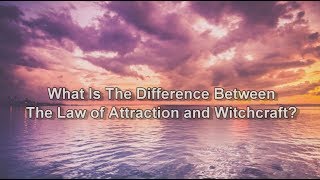 What Is The Difference Between The Law of Attraction and Witchcrraft?