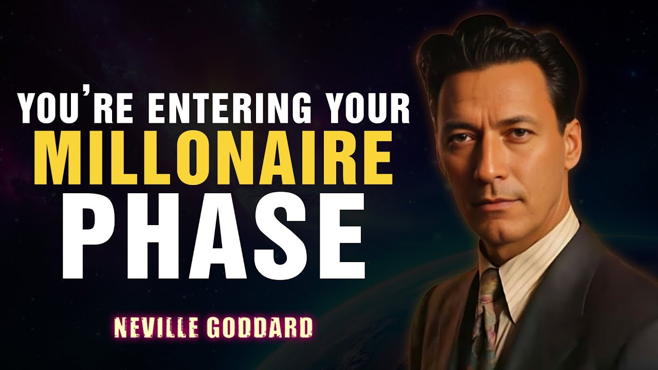 YOU'RE ENTERING YOUR MILLIONAIRE PHASE '' - NEVILLE GODDARD