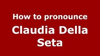 How to pronounce Claudia Della Seta
