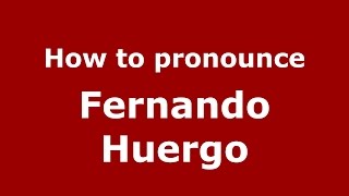 How to pronounce Fernando Huergo
