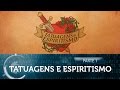 Documentário: Tatuagens e Espiritismo