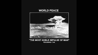 WORLD PEACE - &quot;THE MOST NOBLE IMPULSE OF MAN&quot;